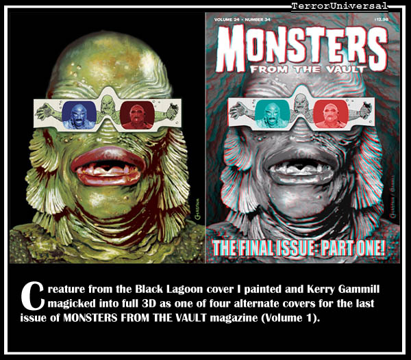 Creature from the Black Lagoon cover I painted and Kerry Gammill magicked into full 3D as one of four alternate covers for the last issue of MONSTERS FROM THE VAULT magazine (Volume 1).