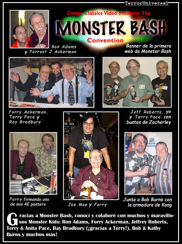 Gracias a Monster Bash, conocí y colaboré con muchos y maravillosos Monster Kids: Ron Adams, Forry Ackerman, Jeffrey Roberts, Terry & Anita Pace, Ray Bradbury (¡gracias a Terry!), Bob & Kathy Burns y muchos más!