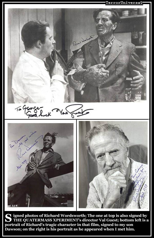 Signed photos of Richard Wordsworth; The one at top is also signed by THE QUATERMASS XPERIMENT's director Val Guest; bottom left is a portrait of Richard's tragic character in that film, signed to my son Dawson; on the right is his portrait as he appeared when I met him.